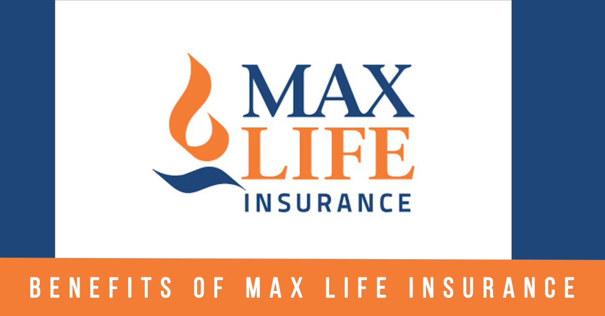 Benefits of Max Life Insurance