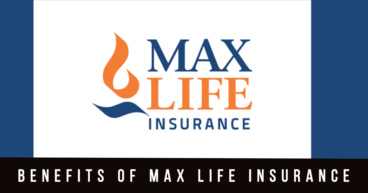 Benefits of Max Life Insurance