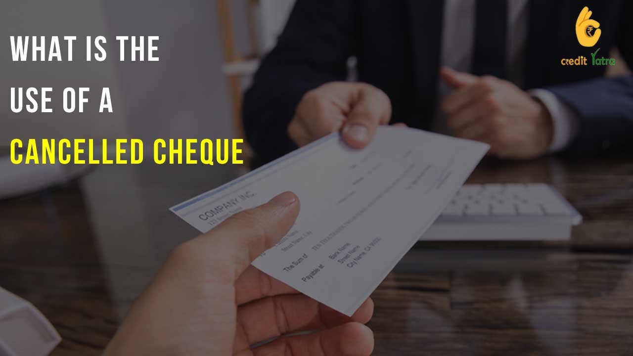 What is the use of a Cancelled Cheque?